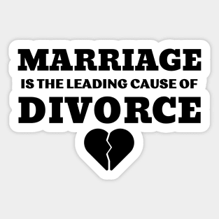 MARRIAGE IS THE LEADING CAUSE OF DIVORCE Sticker